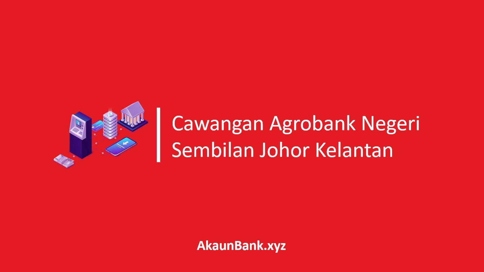 Cawangan Agrobank Negeri Sembilan Johor Kelantan