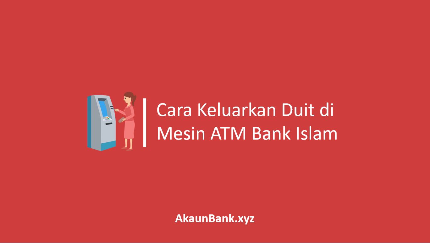 Cara Keluarkan Duit di Mesin ATM Bank Islam
